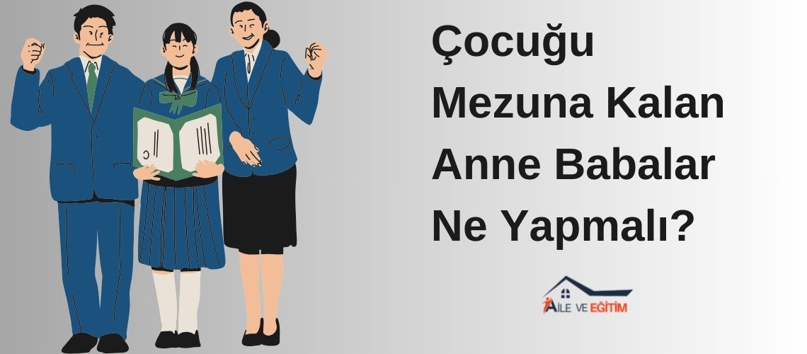 Çocuğu Mezuna Kalan Anne Babalar Ne Yapmalı?